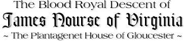 The Blood Royal Descent of James Nourse of Virginia - House of Gloucester
