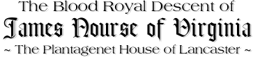 The Blood Royal Descent of James Nourse of Virginia - House of Lancaster